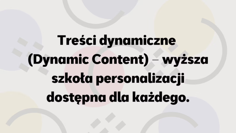 Treści dynamiczne (Dynamic Content) – wyższa szkoła personalizacji dostępna dla każdego.