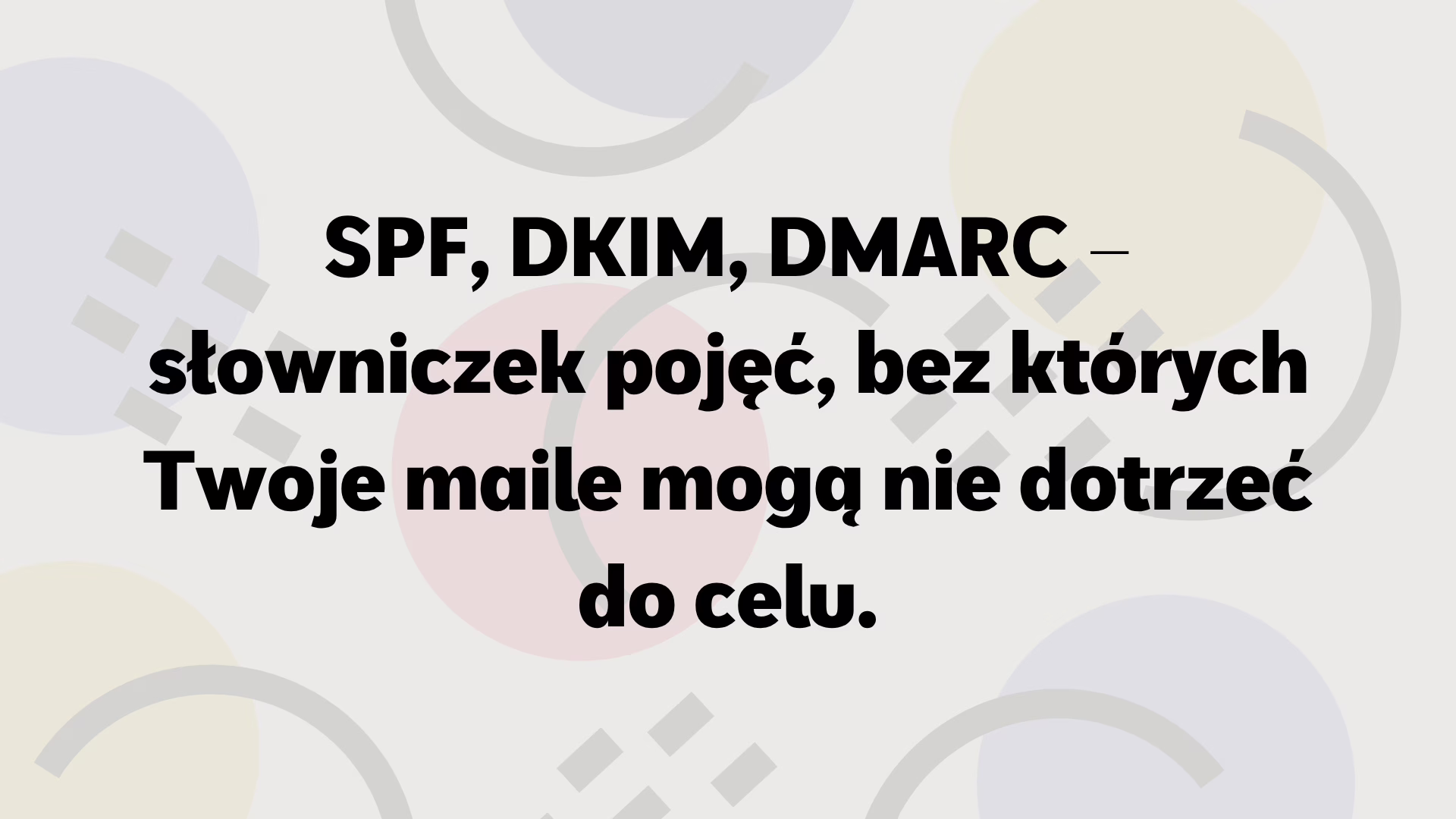 SPF, DKIM, DMARC – słowniczek 3 pojęć, bez których Twoje maile mogą nie dotrzeć do celu.